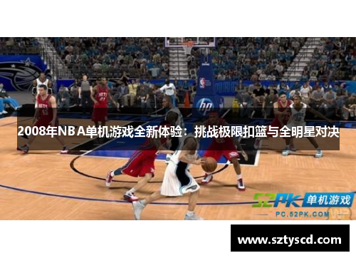 2008年NBA单机游戏全新体验：挑战极限扣篮与全明星对决